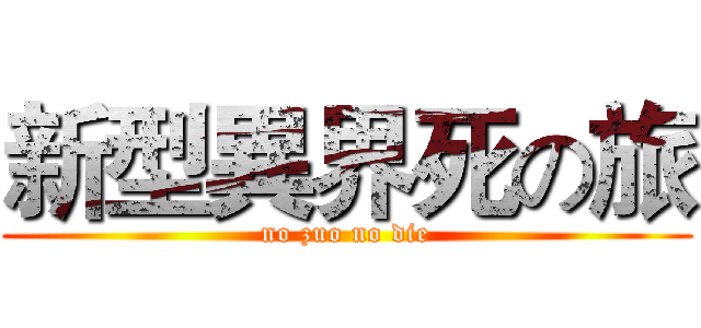 新型異界死の旅 (no zuo no die)