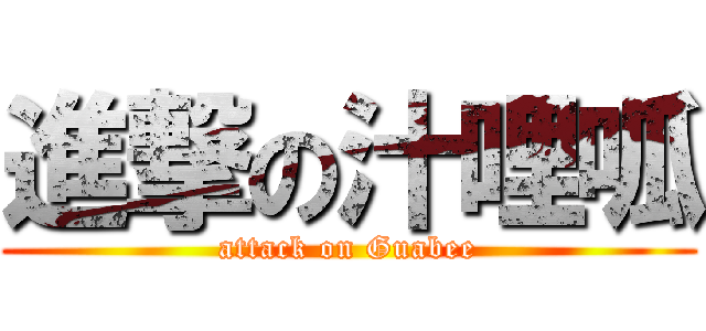 進撃の汁哩呱 (attack on Guabee)