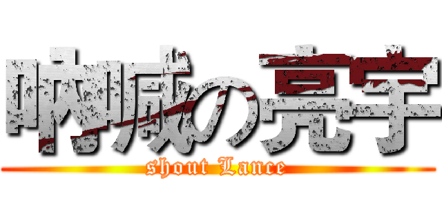 吶喊の亮宇 (shout Lance)