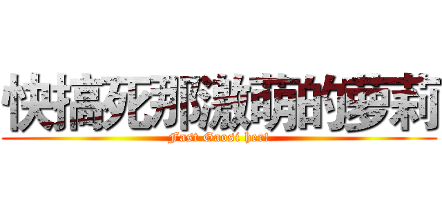 快搞死那激萌的萝莉 (Fast Gaosi her!)