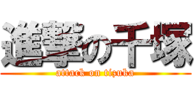 進撃の千塚 (attack on tizuka)