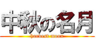 中秋の名月 (harvest moon)