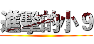 進擊的小９ ()