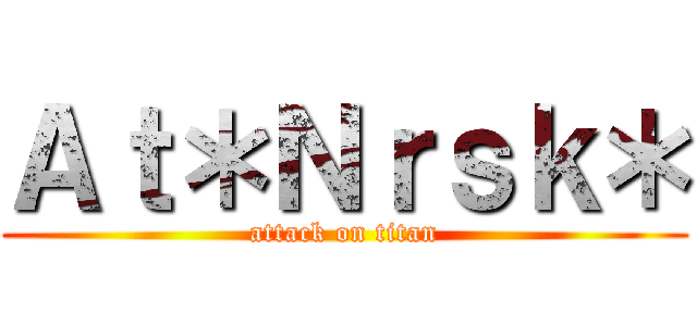 Ａｔ＊Ｎｒｓｋ＊ (attack on titan)