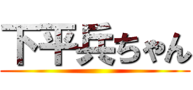 下平兵ちゃん ()