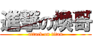 進撃の煥哥 (attack on titan)