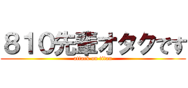 ８１０先輩オタクです (attack on titan)