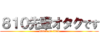 ８１０先輩オタクです (attack on titan)