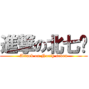 進撃の北七啊 (Attack on North seven)