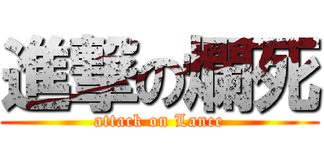 進撃の爛死 (attack on Lance)