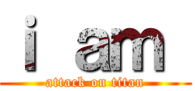ｉ ａｍ  (attack on titan)