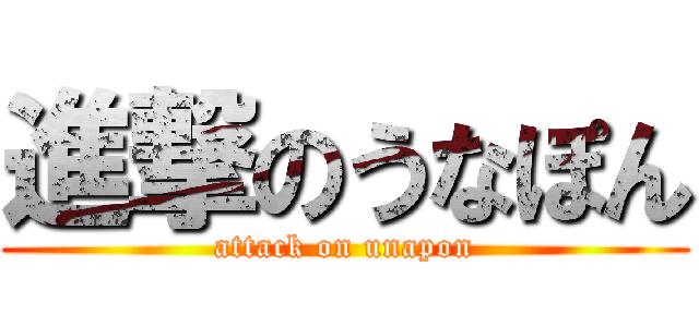 進撃のうなぽん (attack on unapon)