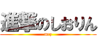 進撃のしおりん (mcz)