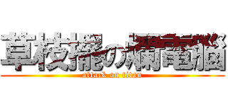草枝擺の爛電腦 (attack on titan)