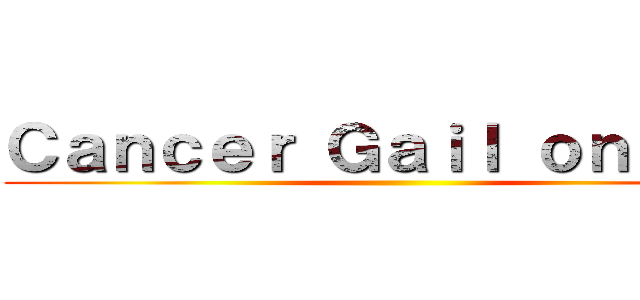 Ｃａｎｃｅｒ Ｇａｉｌ ｏｎｌｉｎｅ ()