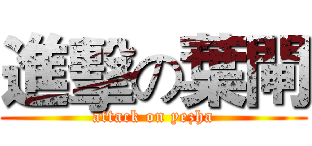 進擊の葉閘 (attack on yezha)