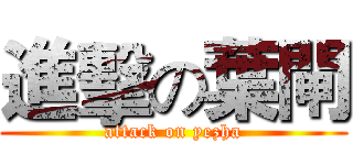 進擊の葉閘 (attack on yezha)