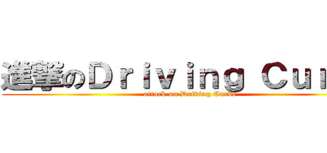 進撃のＤｒｉｖｉｎｇ Ｃｕｒｖｅ (attack on Driving Curve)