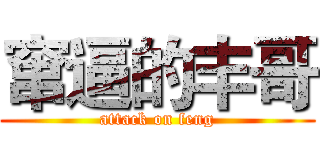 窜逼的丰哥 (attack on feng)
