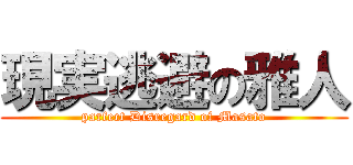 現実逃避の雅人 (parfect Disregard of Masato)