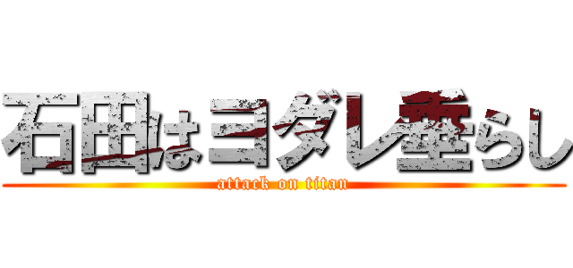 石田はヨダレ垂らし (attack on titan)