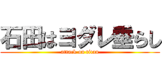 石田はヨダレ垂らし (attack on titan)