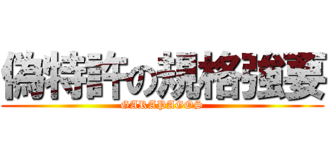 偽特許の規格強要 (GARAPAGOS)