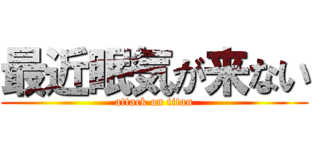 最近眠気が来ない (attack on titan)