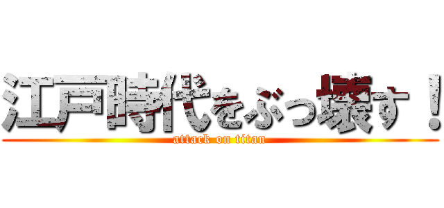 江戸時代をぶっ壊す！ (attack on titan)