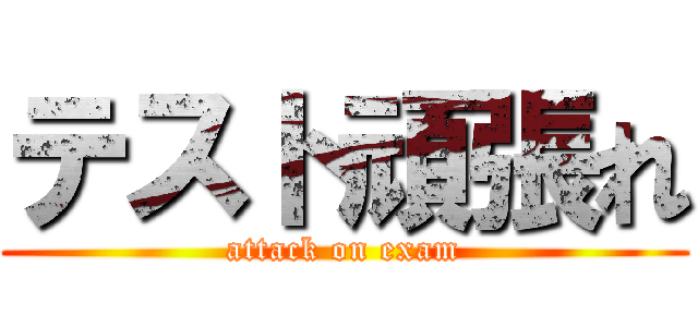 テスト頑張れ (attack on exam)