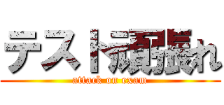 テスト頑張れ (attack on exam)