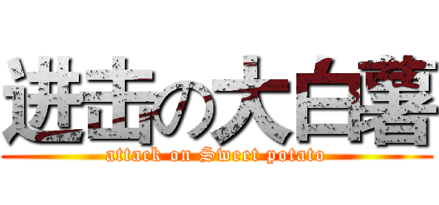 进击の大白薯 (attack on Sweet potato)