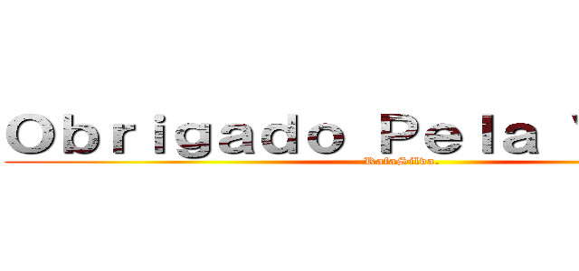 Ｏｂｒｉｇａｄｏ Ｐｅｌａ Ｖｉｓｉｔａ (RafaSilva.)