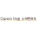 Ｏｐｅｎｉｎｇ ｃｏｍｅｓ ｏｕｔ ()