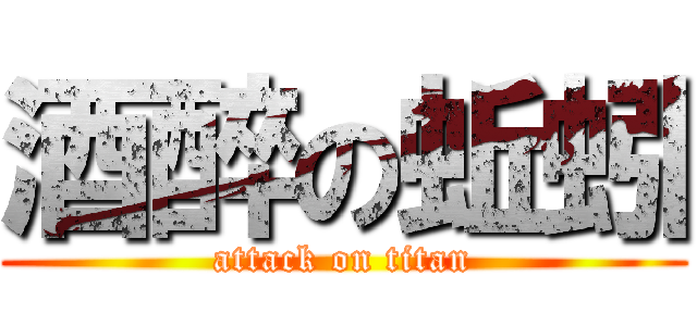 酒醉の蚯蚓 (attack on titan)