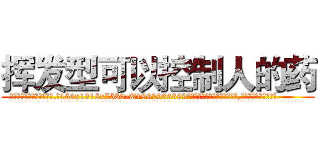 挥发型可以控制人的药 (挥发型可以控制人的药【电.话156x1318x7580-Q1991936399鑫宏药业】我们做的是长期生意,靠的是老客户长期支持
参考消息网2月20日报道 韩媒称，“剩女多、离婚率高的城市，房价一定会上涨。”这是中国经济学家金岩石2016年12月参加在上海举行的房地产相关论坛时说的话。
)