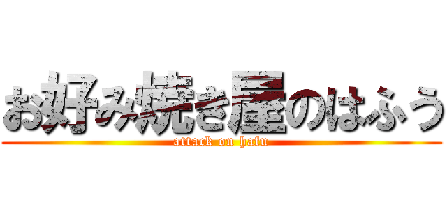 お好み焼き屋のはふう (attack on hafu)