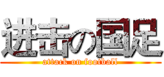 进击の国足 (attack on football)