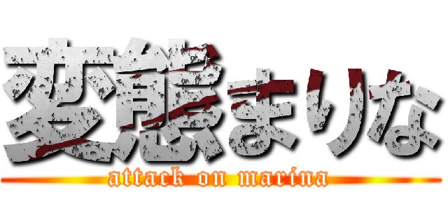 変態まりな (attack on marina)
