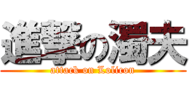 進撃の濁夫 (attack on Lolicon)