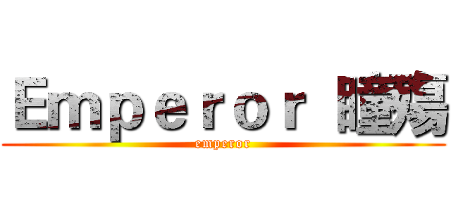 Ｅｍｐｅｒｏｒ  瞳殤 (emperor)