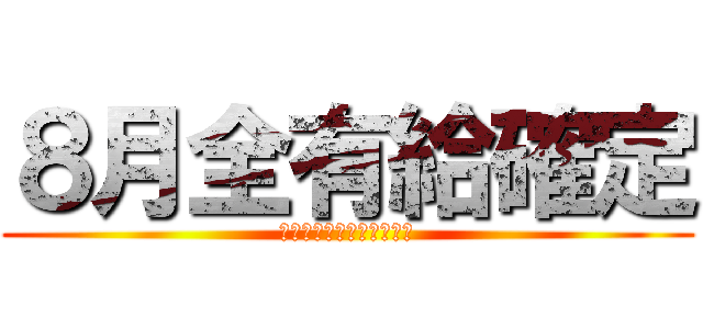 ８月全有給確定 (オヤスミタイムフィーバー)