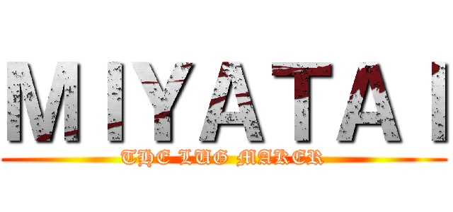 ＭＩＹＡＴＡＩ (THE LUG MAKER)