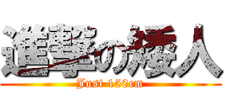 進撃の矮人 (Just 150cm)