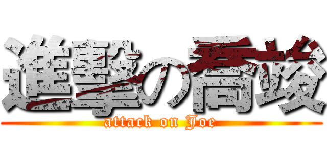 進擊の喬竣 (attack on Joe)