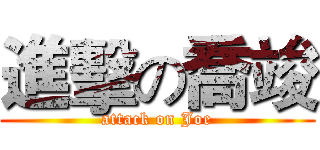 進擊の喬竣 (attack on Joe)