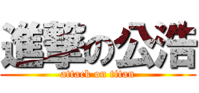 進撃の公浩 (attack on titan)