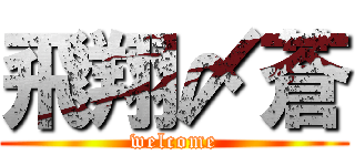 飛翔〆蒼 (welcome)