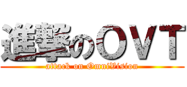 進撃のＯＶＴ (attack on OmniVision)