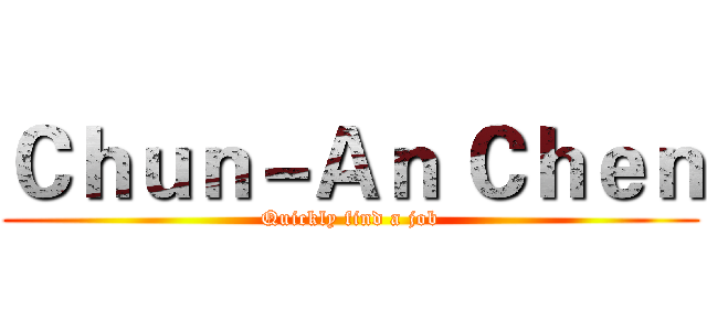 Ｃｈｕｎ－Ａｎ Ｃｈｅｎ (Quickly find a job)